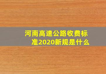 河南高速公路收费标准2020新规是什么