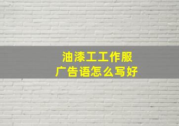 油漆工工作服广告语怎么写好