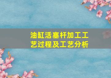 油缸活塞杆加工工艺过程及工艺分析