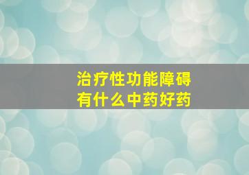 治疗性功能障碍有什么中药好药