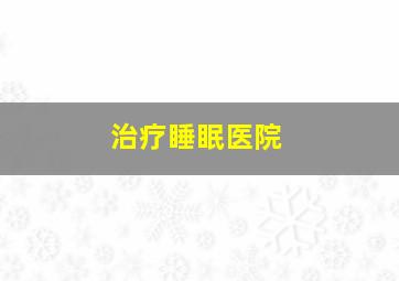 治疗睡眠医院