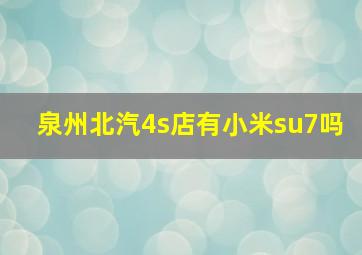 泉州北汽4s店有小米su7吗