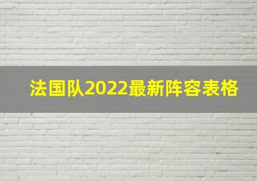 法国队2022最新阵容表格