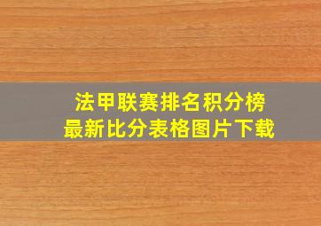 法甲联赛排名积分榜最新比分表格图片下载