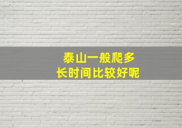 泰山一般爬多长时间比较好呢