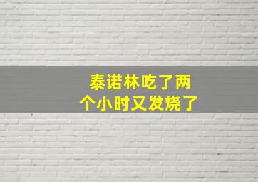 泰诺林吃了两个小时又发烧了