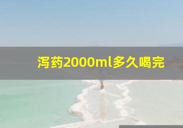 泻药2000ml多久喝完