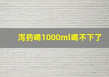 泻药喝1000ml喝不下了