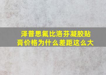 泽普思氟比洛芬凝胶贴膏价格为什么差距这么大