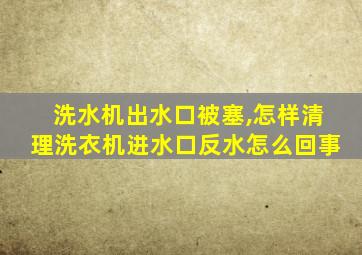 洗水机出水口被塞,怎样清理洗衣机进水口反水怎么回事