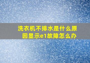 洗衣机不排水是什么原因显示e1故障怎么办