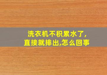 洗衣机不积累水了,直接就排出,怎么回事