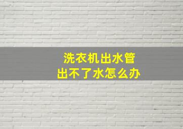 洗衣机出水管出不了水怎么办