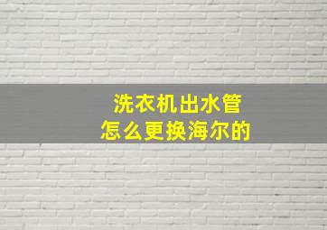 洗衣机出水管怎么更换海尔的