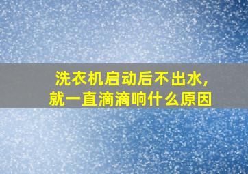 洗衣机启动后不出水,就一直滴滴响什么原因