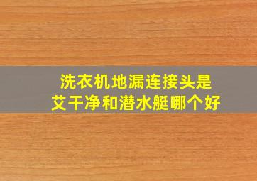 洗衣机地漏连接头是艾干净和潜水艇哪个好