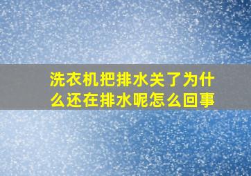 洗衣机把排水关了为什么还在排水呢怎么回事