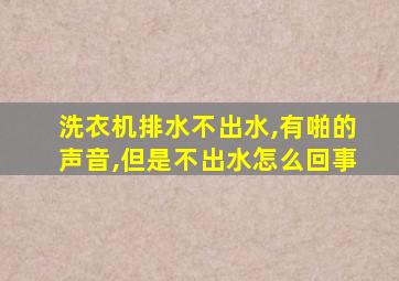 洗衣机排水不出水,有啪的声音,但是不出水怎么回事