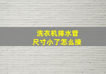 洗衣机排水管尺寸小了怎么接