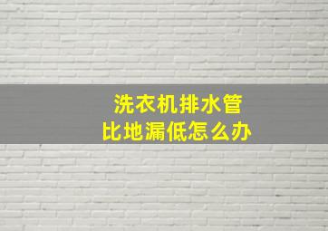 洗衣机排水管比地漏低怎么办