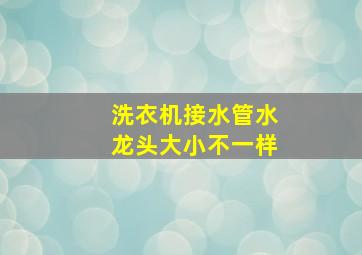 洗衣机接水管水龙头大小不一样