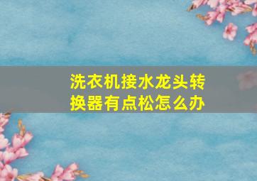 洗衣机接水龙头转换器有点松怎么办