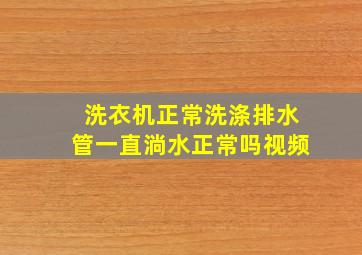 洗衣机正常洗涤排水管一直淌水正常吗视频