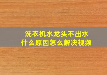 洗衣机水龙头不出水什么原因怎么解决视频