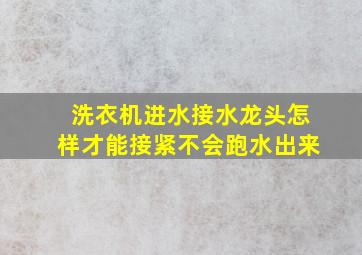 洗衣机进水接水龙头怎样才能接紧不会跑水出来