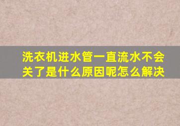 洗衣机进水管一直流水不会关了是什么原因呢怎么解决