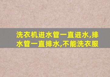 洗衣机进水管一直进水,排水管一直排水,不能洗衣服