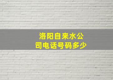 洛阳自来水公司电话号码多少