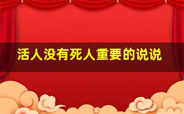 活人没有死人重要的说说