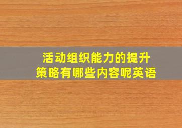 活动组织能力的提升策略有哪些内容呢英语