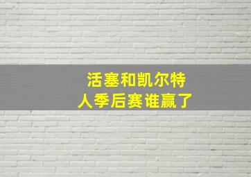 活塞和凯尔特人季后赛谁赢了