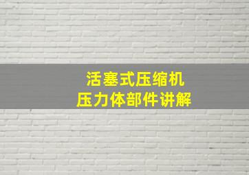 活塞式压缩机压力体部件讲解