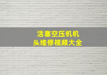 活塞空压机机头维修视频大全