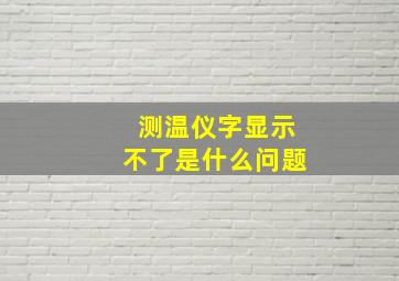 测温仪字显示不了是什么问题