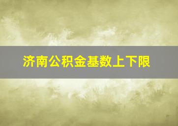 济南公积金基数上下限