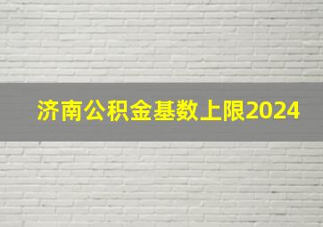 济南公积金基数上限2024