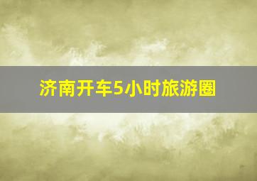 济南开车5小时旅游圈