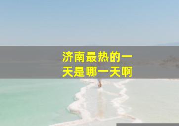 济南最热的一天是哪一天啊