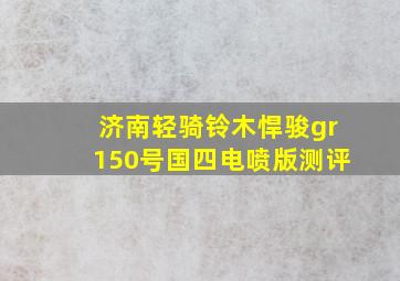 济南轻骑铃木悍骏gr150号国四电喷版测评