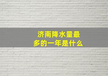 济南降水量最多的一年是什么