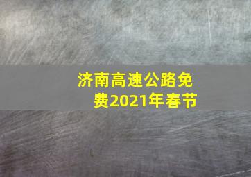 济南高速公路免费2021年春节