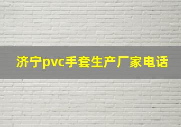 济宁pvc手套生产厂家电话