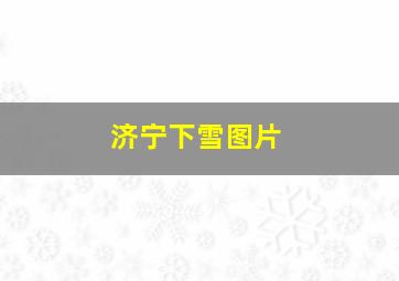 济宁下雪图片