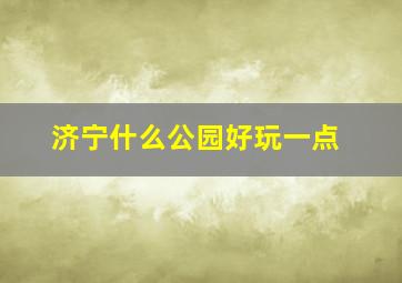 济宁什么公园好玩一点