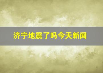 济宁地震了吗今天新闻