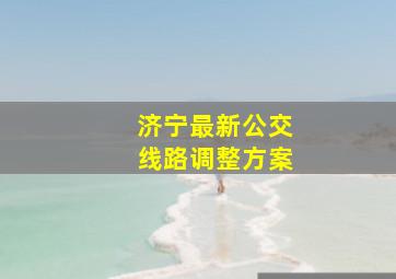 济宁最新公交线路调整方案